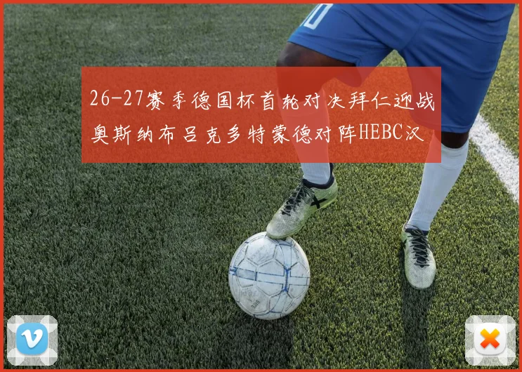 26-27赛季德国杯首轮对决拜仁迎战奥斯纳布吕克多特蒙德对阵HEBC汉堡