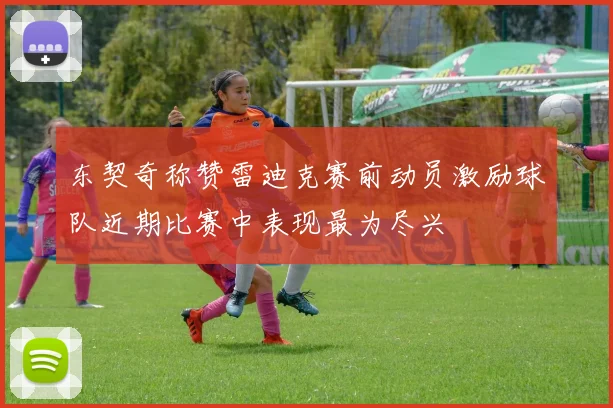 东契奇称赞雷迪克赛前动员激励球队近期比赛中表现最为尽兴